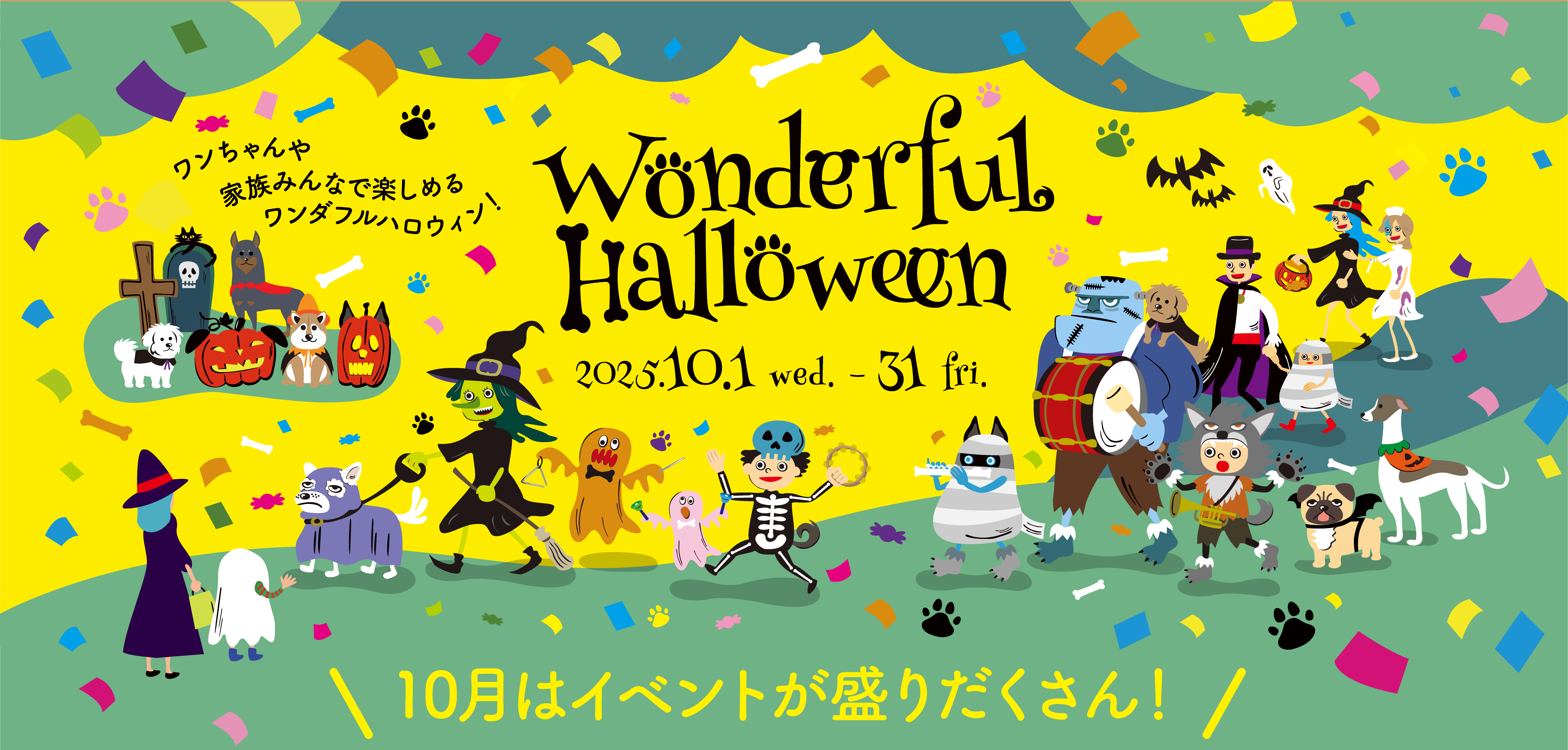 Wonderful Halloween 2025.10.1 <span>wed</span>. - 31 <span>fri</span>. ワンちゃんや家族みんなで楽しめる ワンダフルハロウィン！ 10月はイベントが盛りだくさん！
